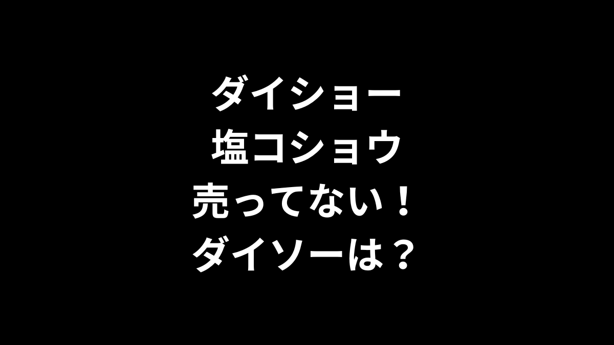 ダイショーの塩コショウが売ってない!ダイソーは?