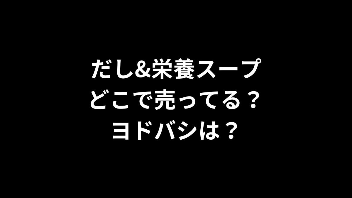 だし&栄養スープはどこで売ってる?ヨドバシは?