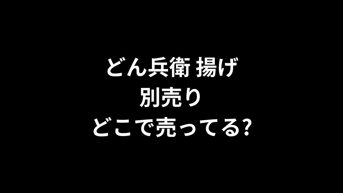 どん兵衛 揚げ 別売りはどこで売ってる?