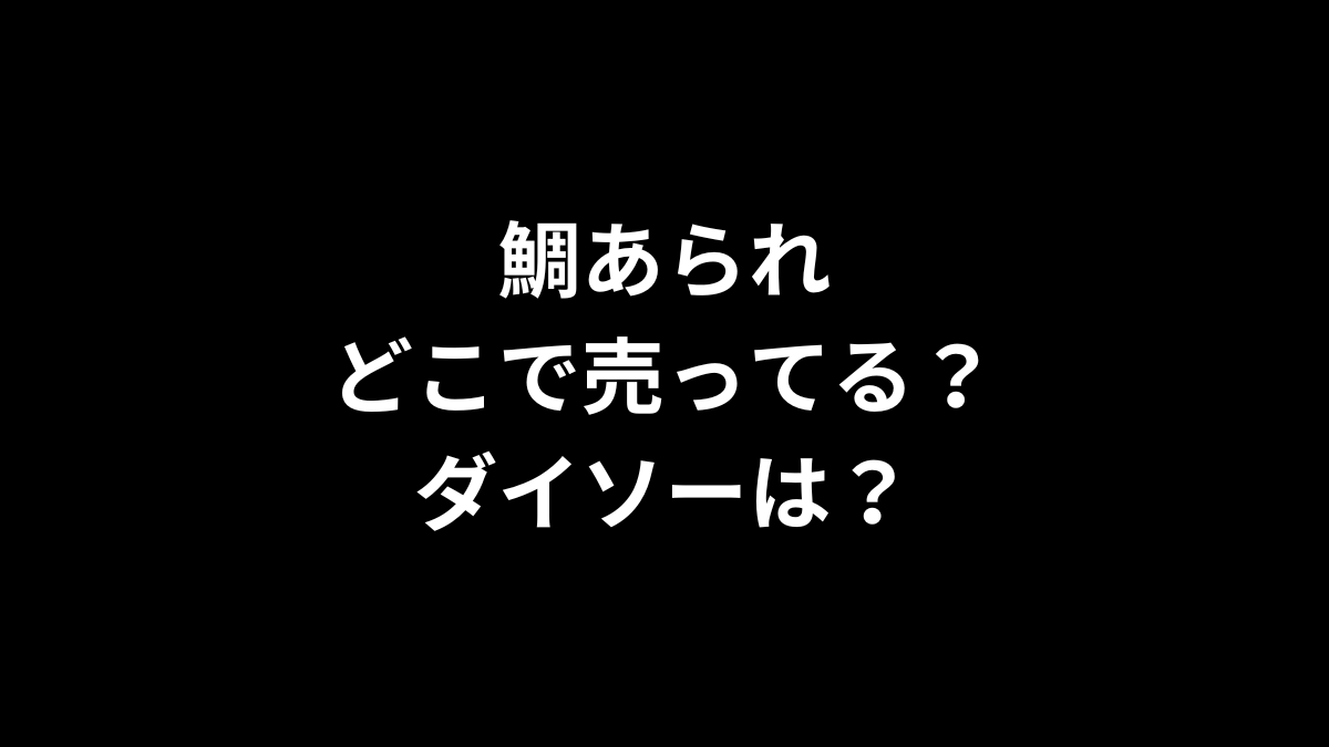 鯛あられはどこで売ってる?ダイソーは?
